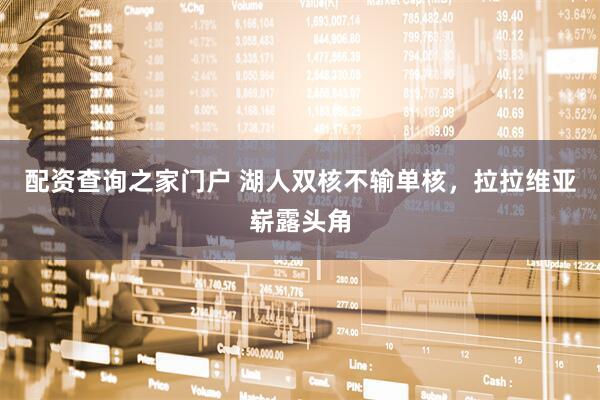 配资查询之家门户 湖人双核不输单核，拉拉维亚崭露头角