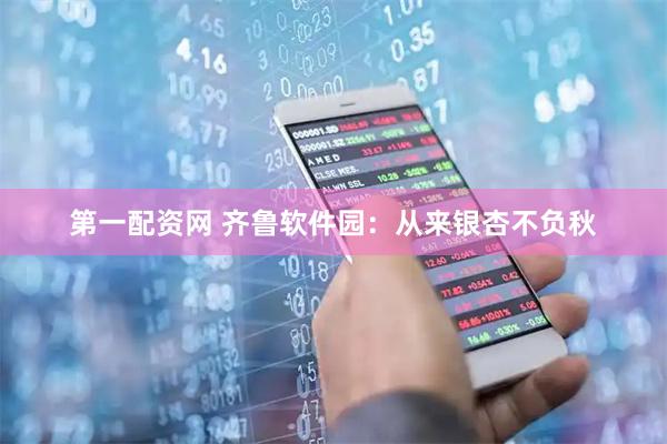 第一配资网 齐鲁软件园：从来银杏不负秋