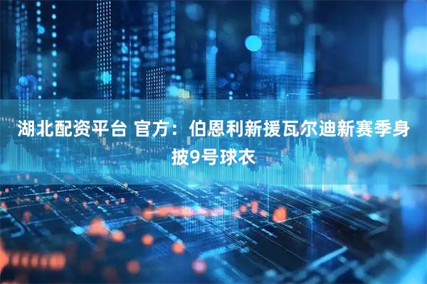 湖北配资平台 官方：伯恩利新援瓦尔迪新赛季身披9号球衣